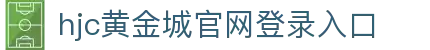 HJC黄金城·集团(中国区)唯一官方网站